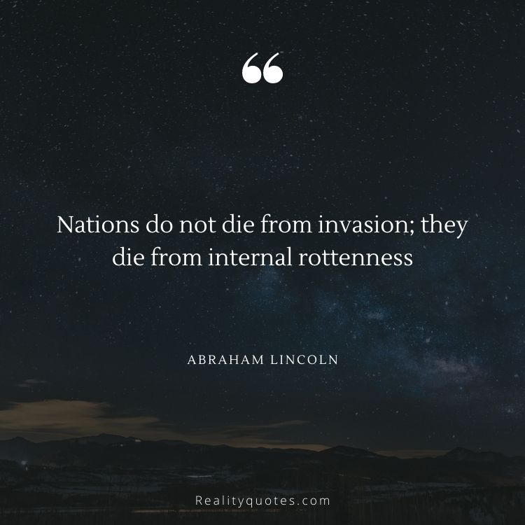 Nations do not die from invasion; they die from internal rottenness