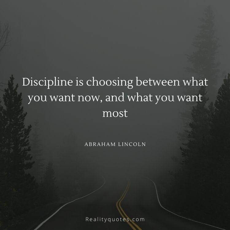 Discipline is choosing between what you want now, and what you want most
