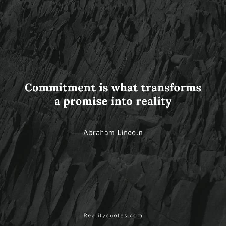 Commitment is what transforms a promise into reality