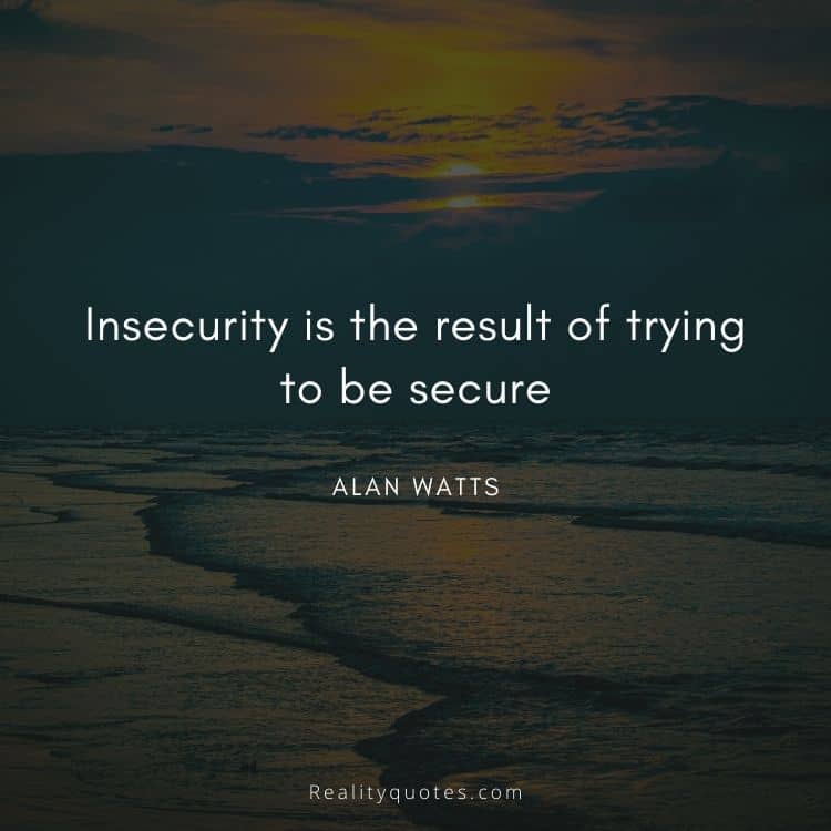 Insecurity is the result of trying to be secure