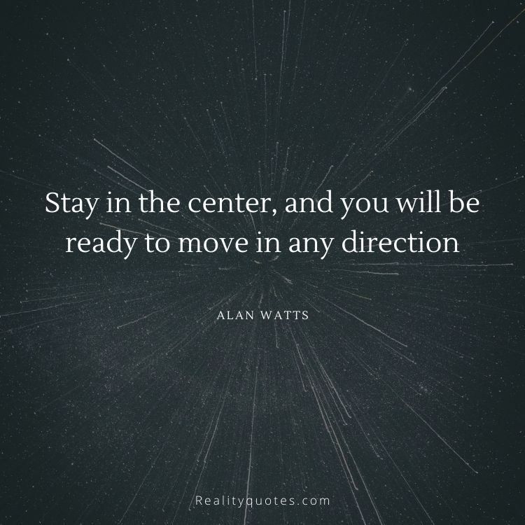 Stay in the center, and you will be ready to move in any direction