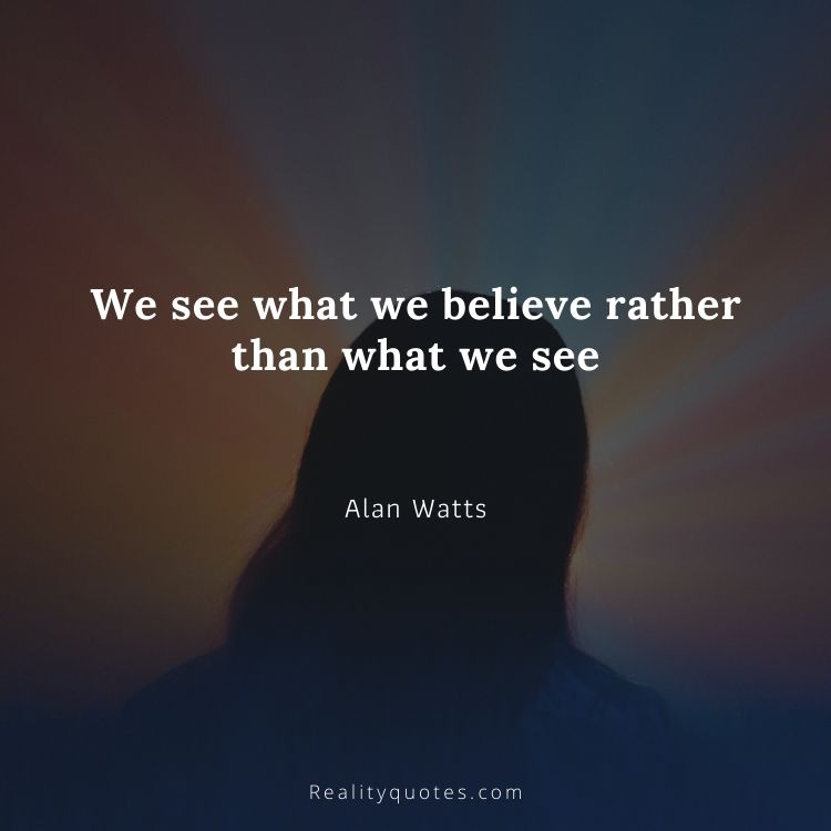 We see what we believe rather than what we see