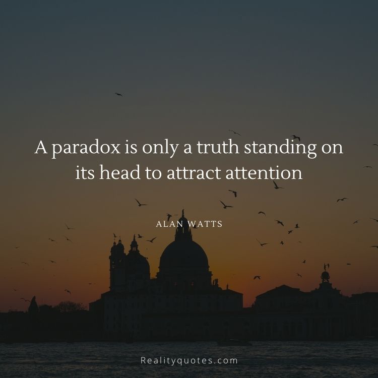 A paradox is only a truth standing on its head to attract attention