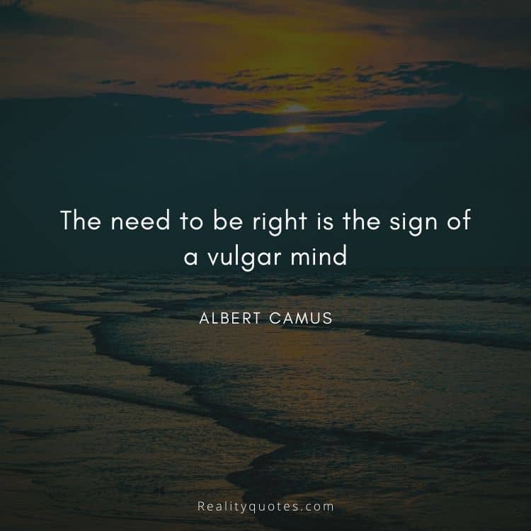 The need to be right is the sign of a vulgar mind