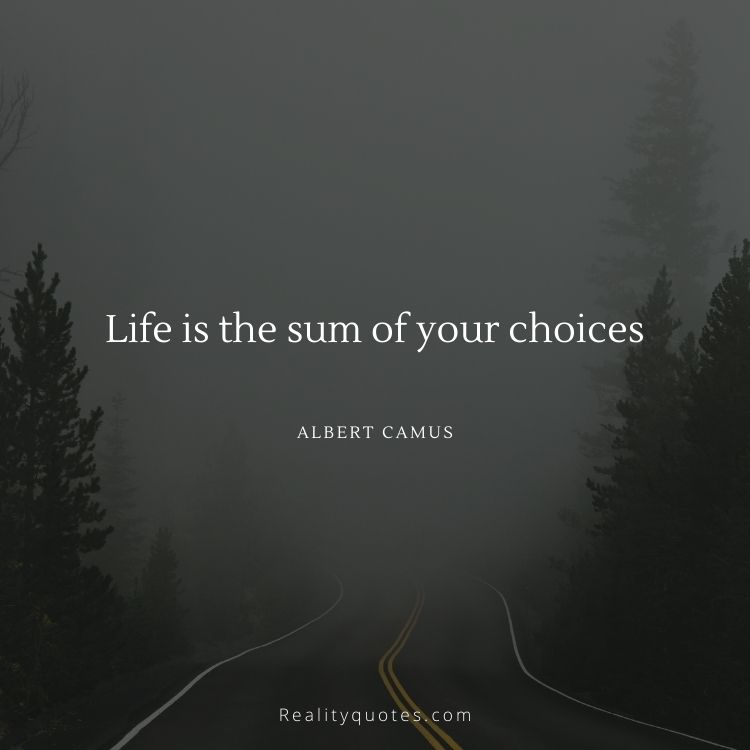 Life is the sum of your choices
