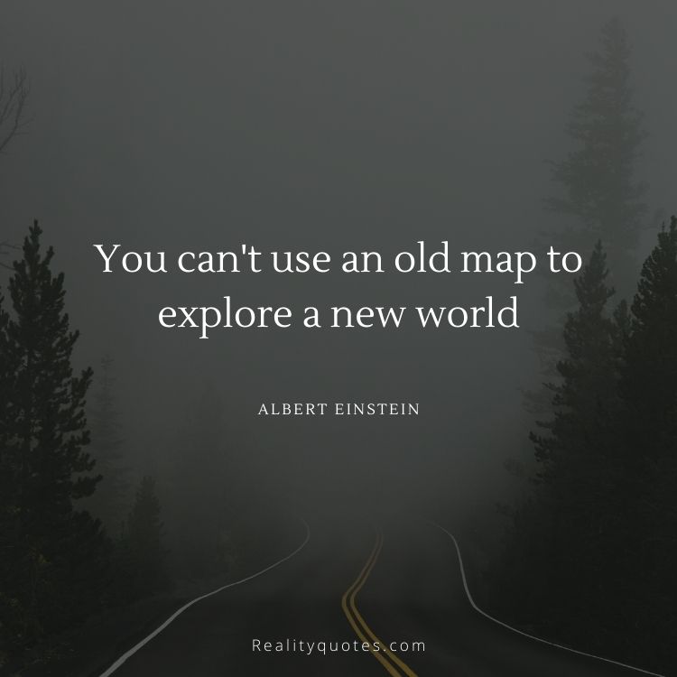 You can't use an old map to explore a new world