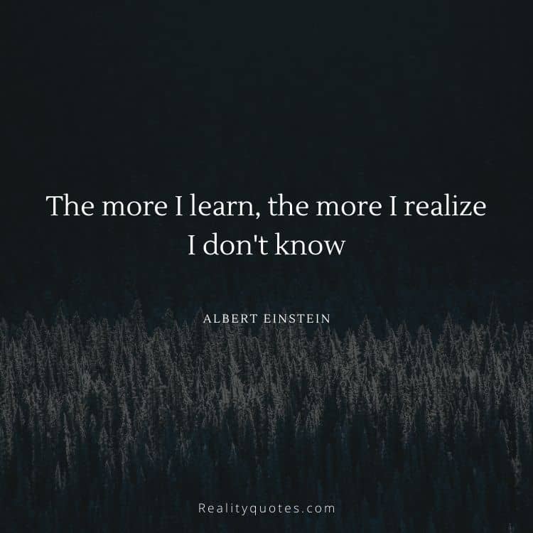 The more I learn, the more I realize I don't know