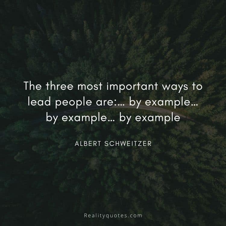 The three most important ways to lead people are:… by example… by example… by example
