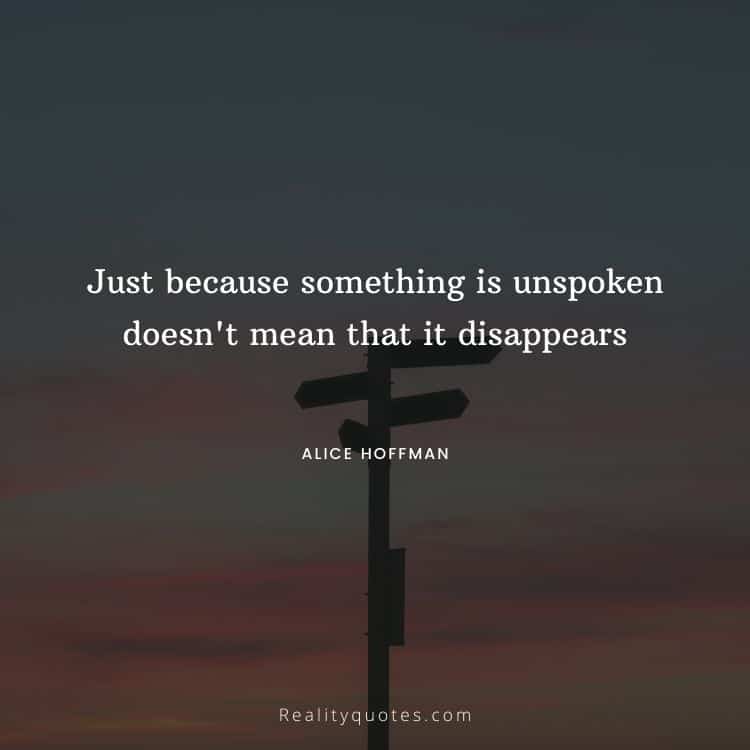 Just because something is unspoken doesn't mean that it disappears
