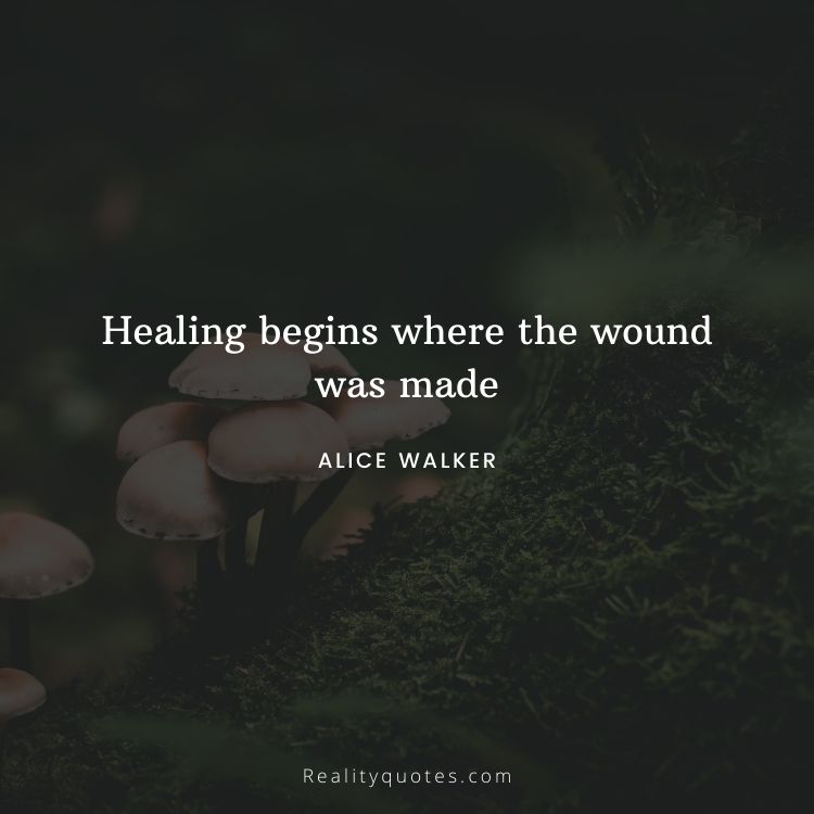 Healing begins where the wound was made