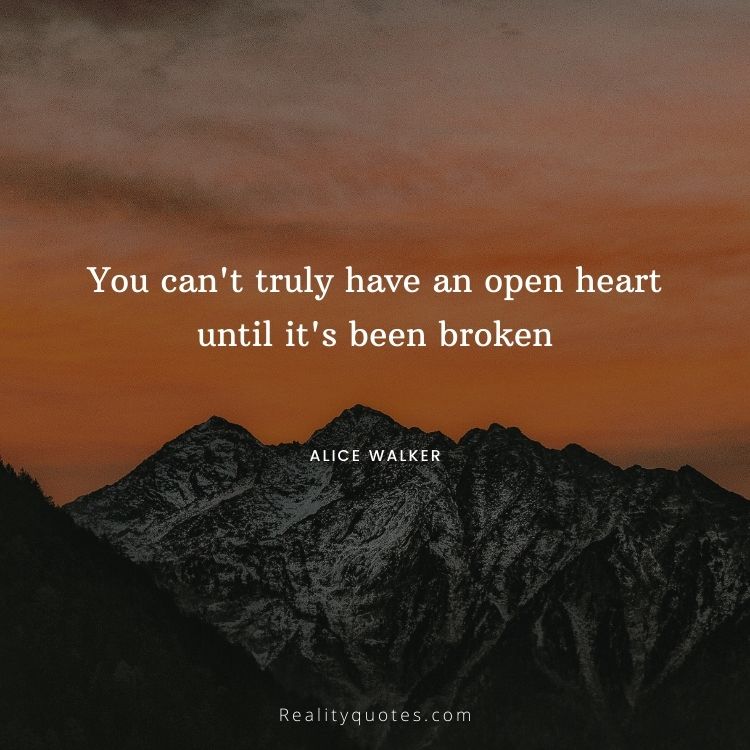 You can't truly have an open heart until it's been broken