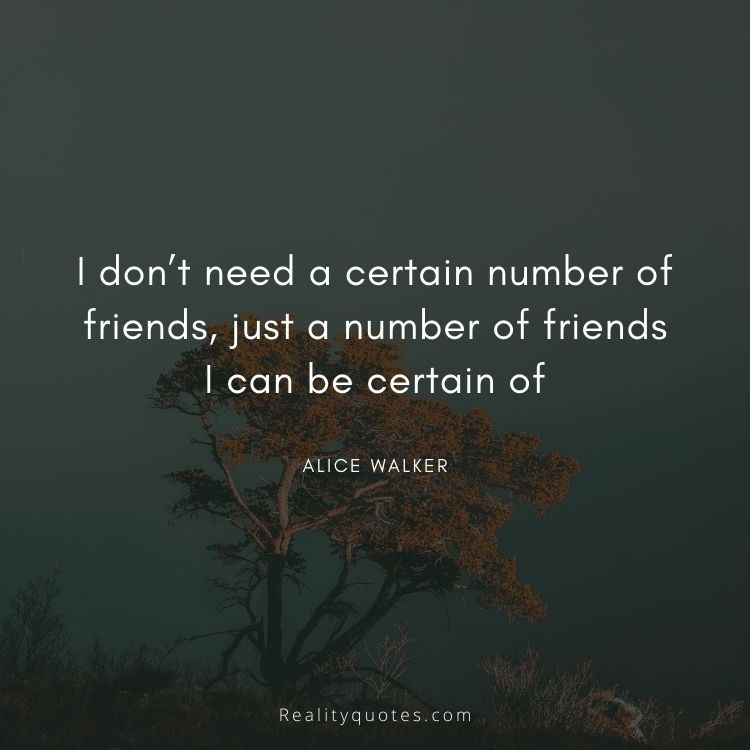 I don’t need a certain number of friends, just a number of friends I can be certain of