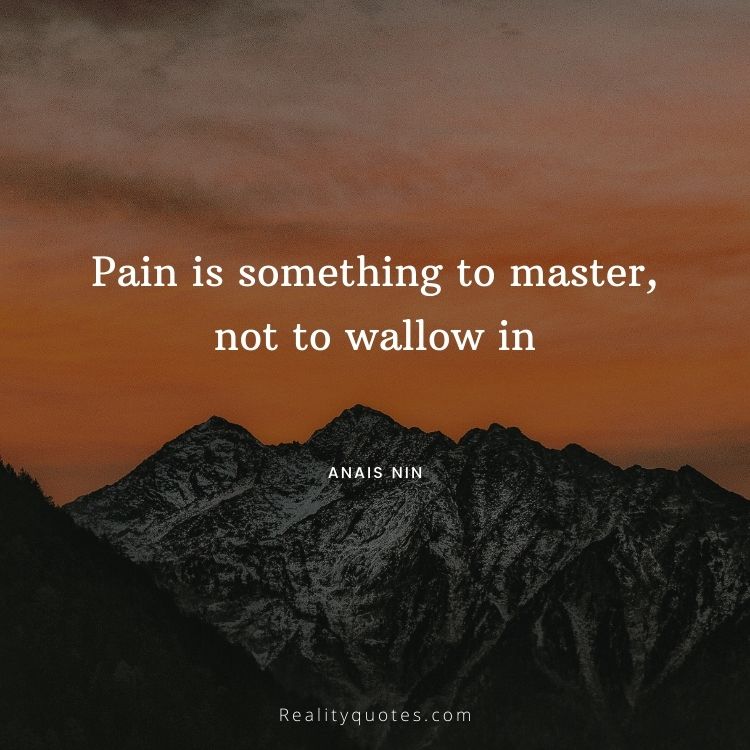 Pain is something to master, not to wallow in