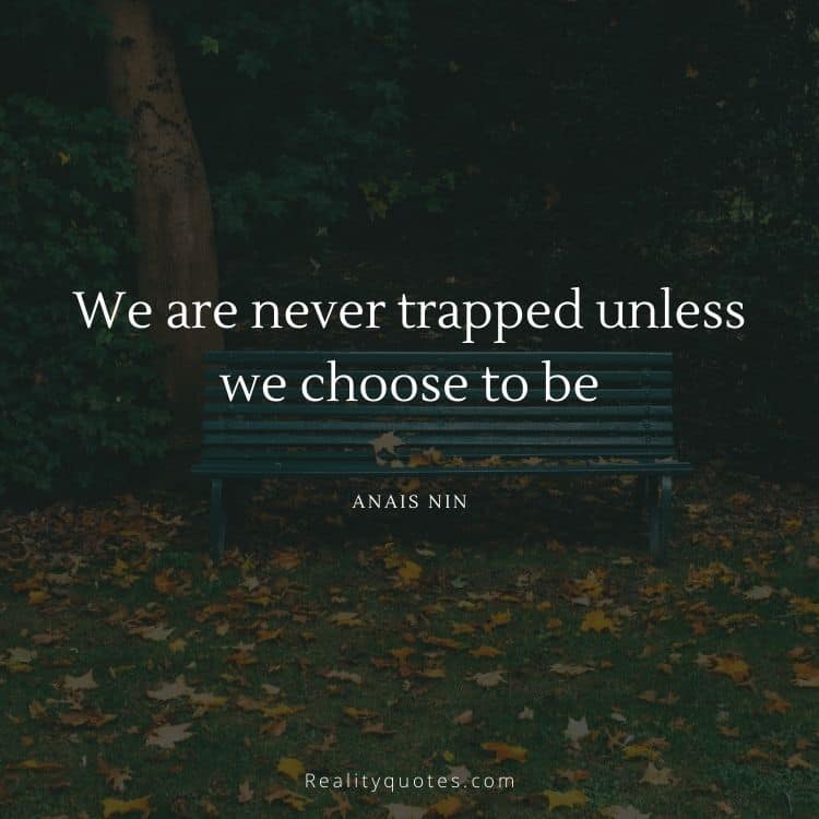 We are never trapped unless we choose to be