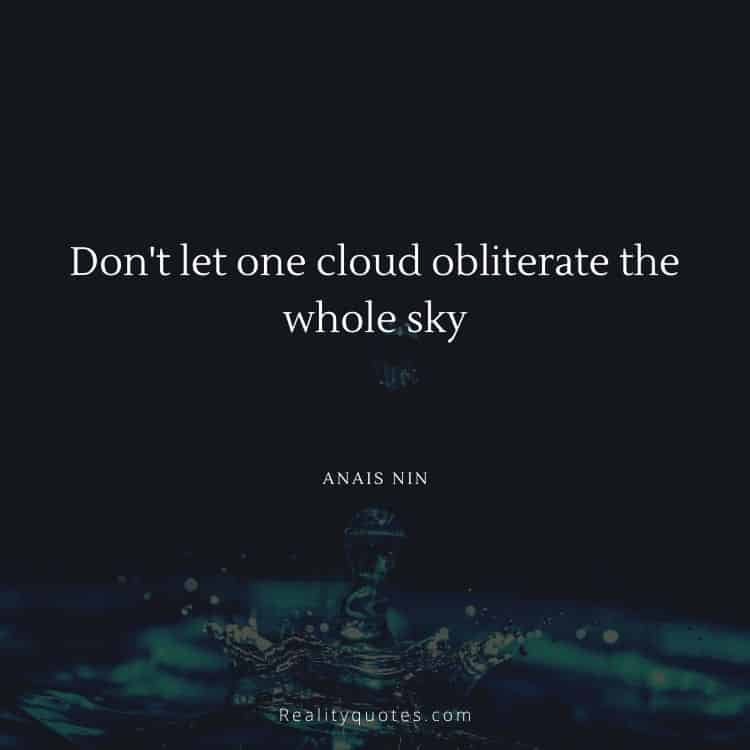 Don't let one cloud obliterate the whole sky