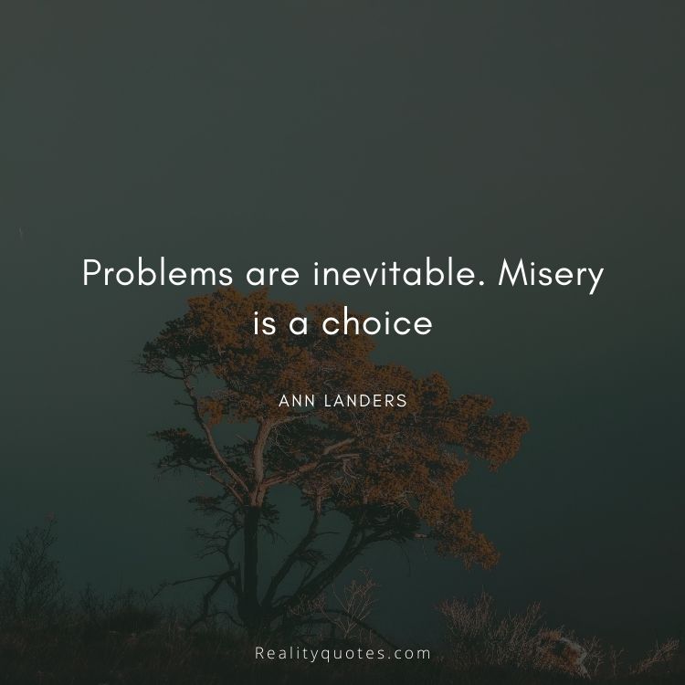Problems are inevitable. Misery is a choice