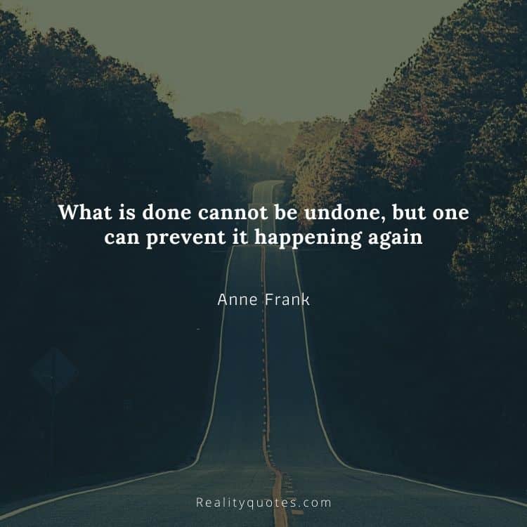 What is done cannot be undone, but one can prevent it happening again