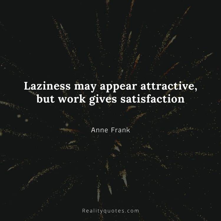 Laziness may appear attractive, but work gives satisfaction
