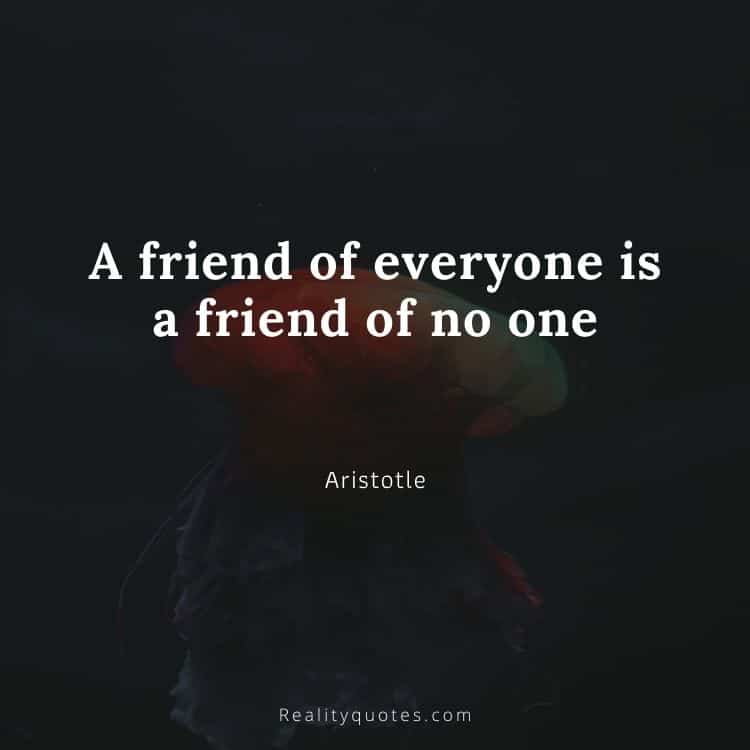 A friend of everyone is a friend of no one