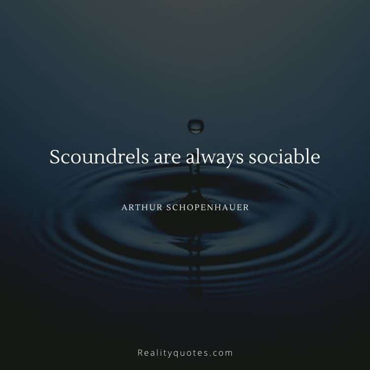 Scoundrels are always sociable