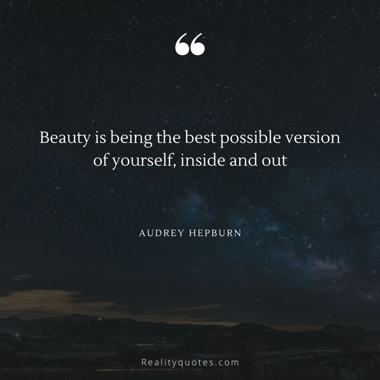 Beauty is being the best possible version of yourself, inside and out