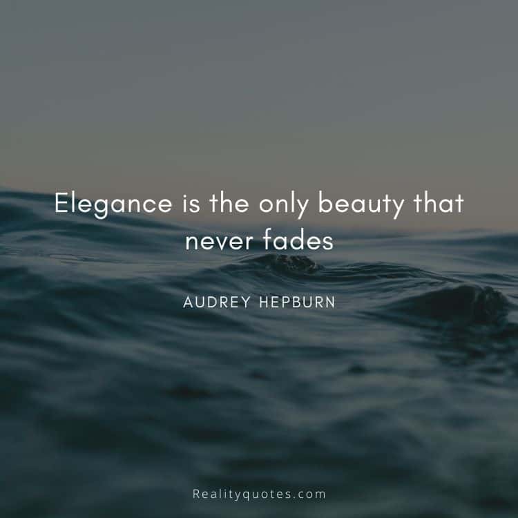 Elegance is the only beauty that never fades