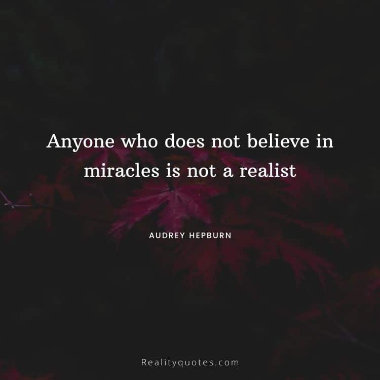 Anyone who does not believe in miracles is not a realist