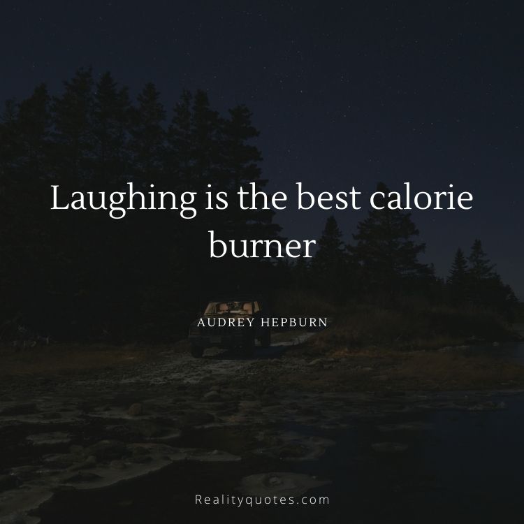 Laughing is the best calorie burner