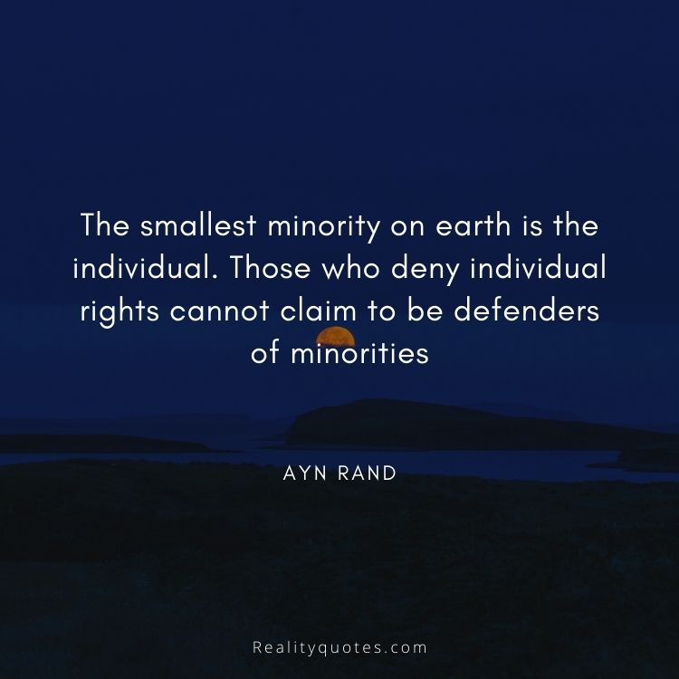 The smallest minority on earth is the individual. Those who deny individual rights cannot claim to be defenders of minorities