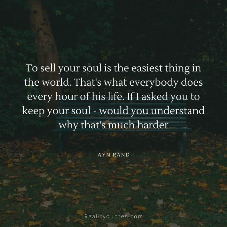 To sell your soul is the easiest thing in the world. That's what everybody does every hour of his life. If I asked you to keep your soul - would you understand why that's much harder