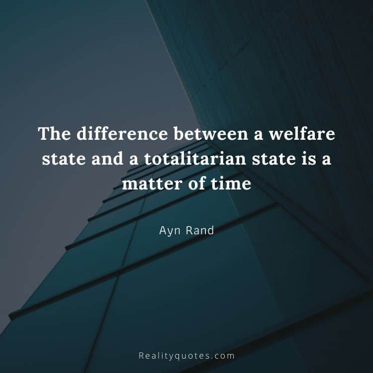 The difference between a welfare state and a totalitarian state is a matter of time