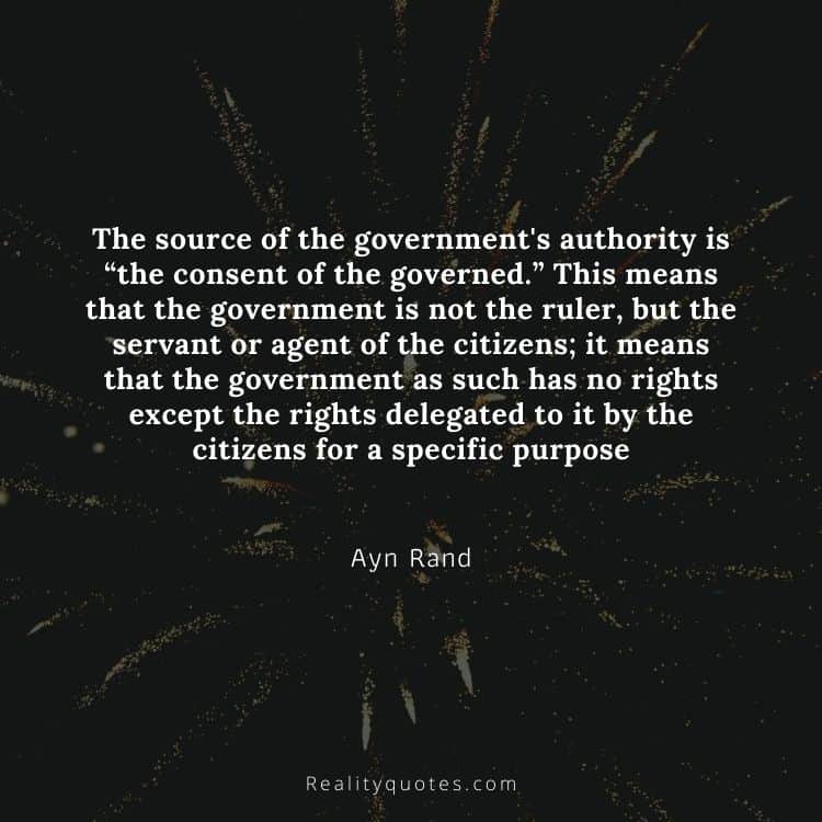 The source of the government's authority is “the consent of the governed.” This means that the government is not the ruler, but the servant or agent of the citizens; it means that the government as such has no rights except the rights delegated to it by the citizens for a specific purpose