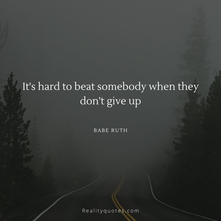 It's hard to beat somebody when they don't give up