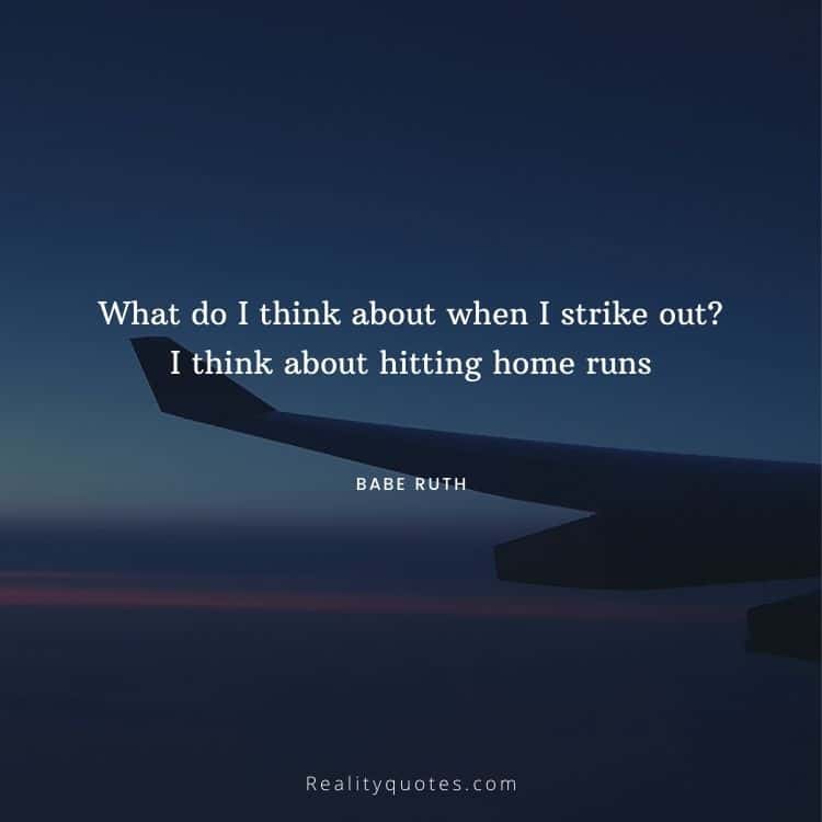 What do I think about when I strike out? I think about hitting home runs