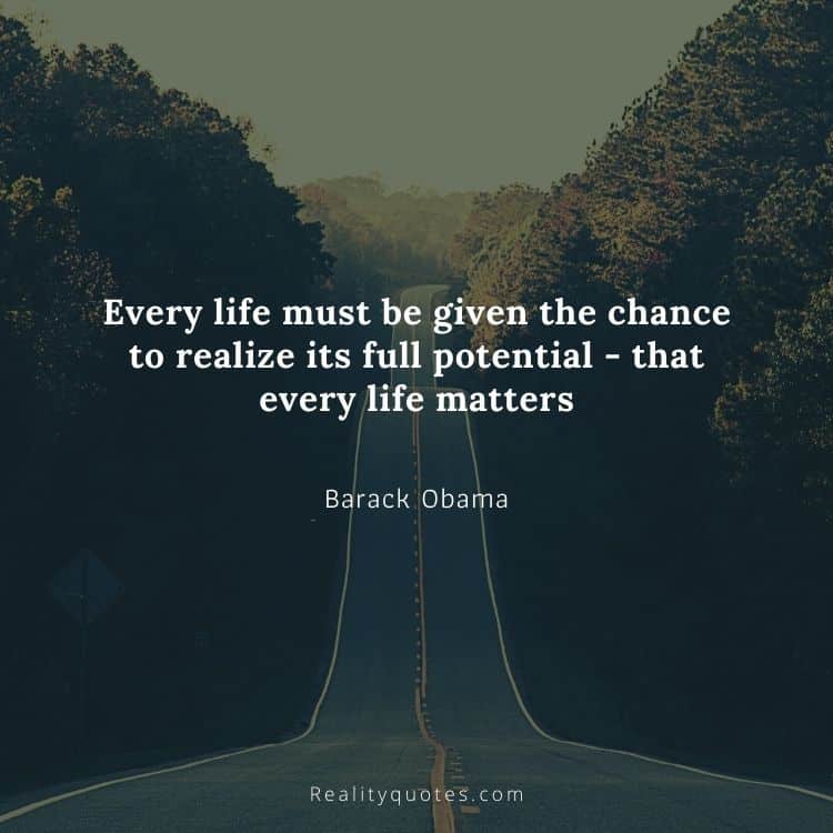 Every life must be given the chance to realize its full potential - that every life matters