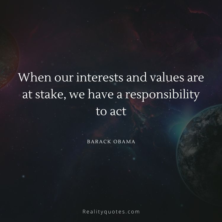 When our interests and values are at stake, we have a responsibility to act