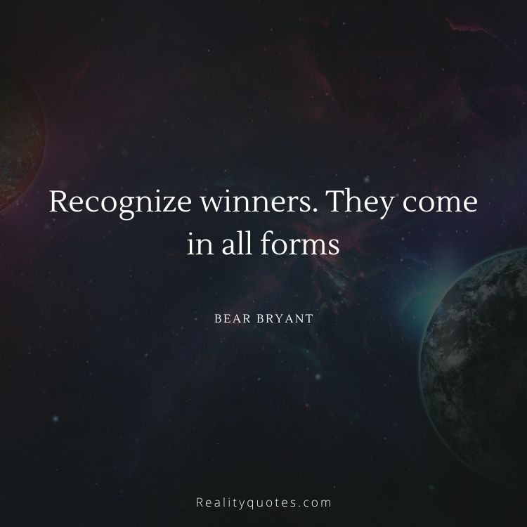 Recognize winners. They come in all forms