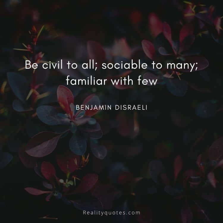 Be civil to all; sociable to many; familiar with few