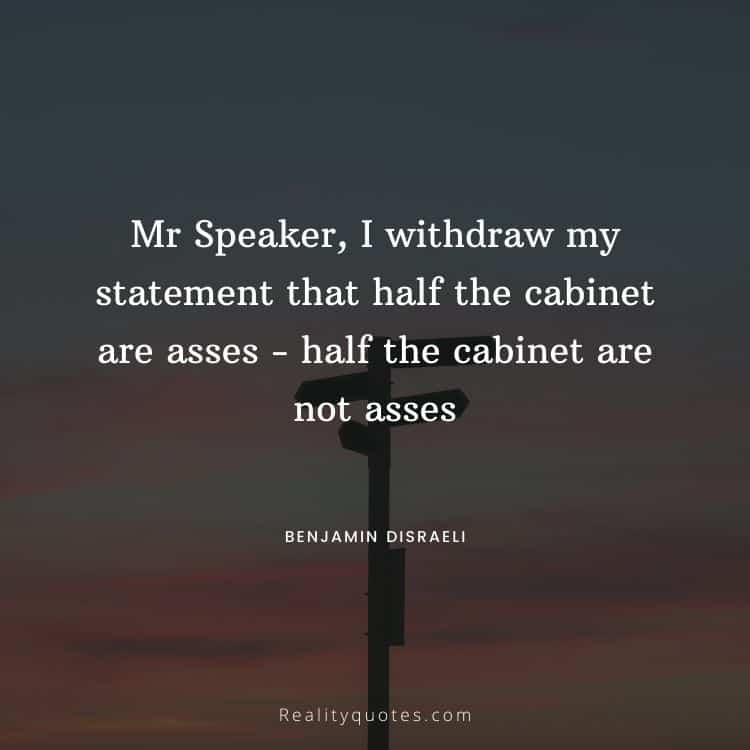 Mr Speaker, I withdraw my statement that half the cabinet are asses - half the cabinet are not asses