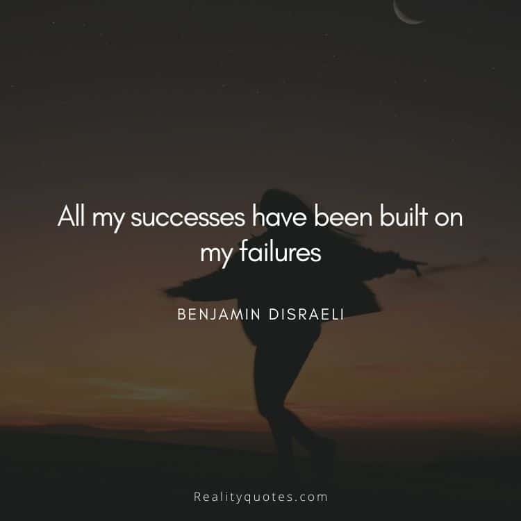 All my successes have been built on my failures
