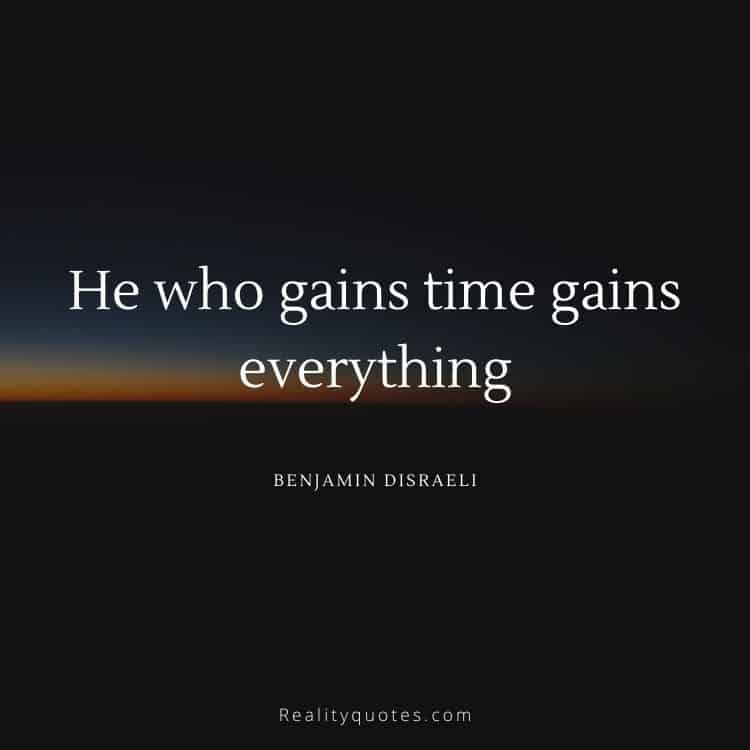He who gains time gains everything