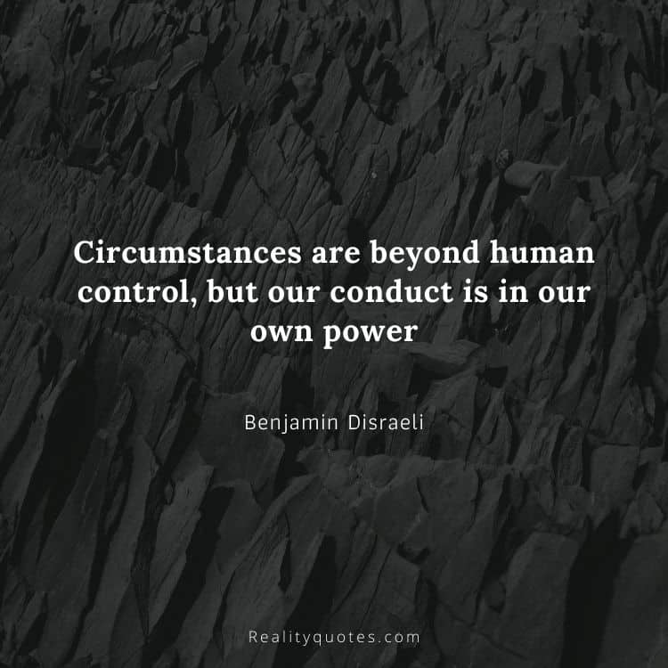Circumstances are beyond human control, but our conduct is in our own power