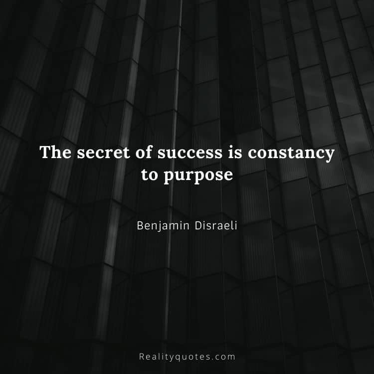 The secret of success is constancy to purpose