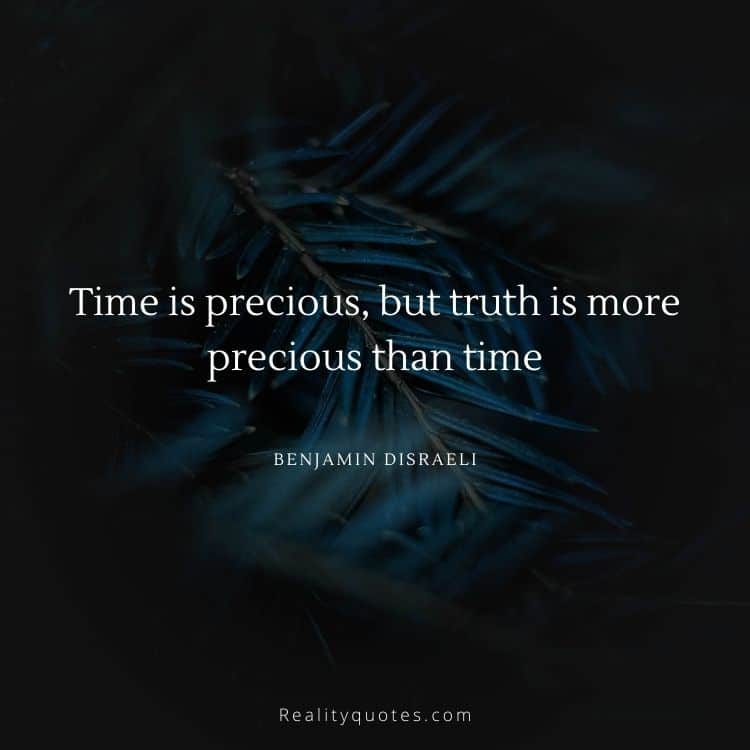 Time is precious, but truth is more precious than time