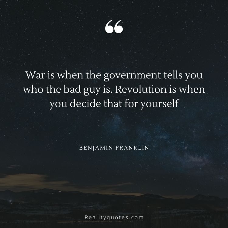 War is when the government tells you who the bad guy is.
Revolution is when you decide that for yourself