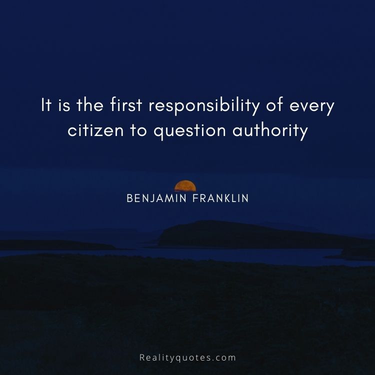 It is the first responsibility of every citizen to question authority