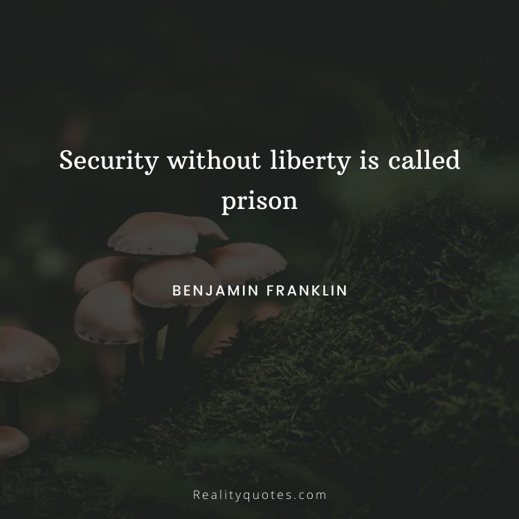 Security without liberty is called prison