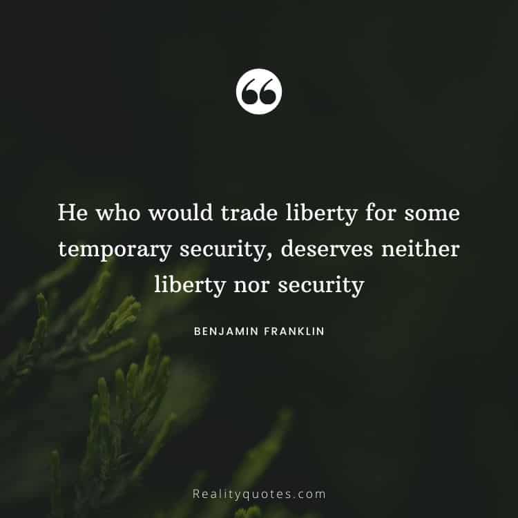 He who would trade liberty for some temporary security, deserves neither liberty nor security