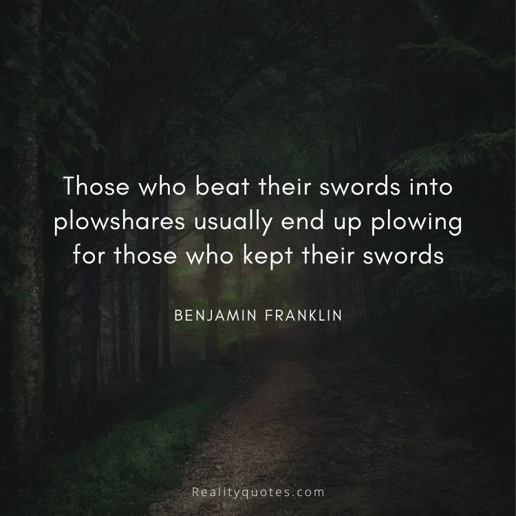 Those who beat their swords into plowshares usually end up plowing for those who kept their swords