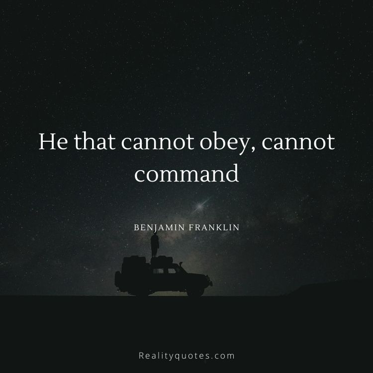 He that cannot obey, cannot command